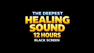 The DEEPEST Healing Sound 12 Hours Black Screen