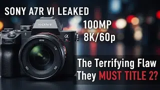 SONY A7R VI LEAKED: 100MP, 8K/60p, & The Terrifying Flaw They MUST TITLE 2?