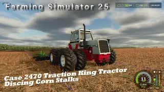 Farming Simulator 25: Case 2470 Traction King Tractor Discing Corn Stalks