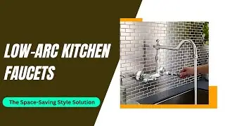 Low-Arc Kitchen Faucets: The Space-Saving Style Solution |