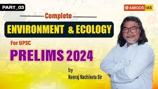 Complete ENVIRONMENT and ECOLOGY PART3 | NEERAJ NACHIKETA SIR | Amigos IAS Academy