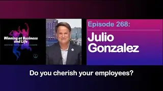 Episode 268: Winning at Business and Life Podcast - Julio Gonzalez