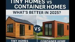 Tiny Homes vs Container Homes: What&rsquo;s Better in 2025?