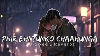 Phir Bhi Tumko Chaahunga Slowed & Reverb | Lofi Song | Prosen Official Music | Bollywood Lofi Song