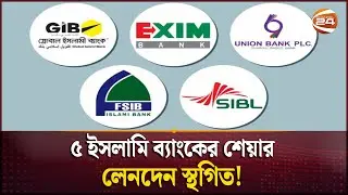 পাঁচ ইসলামি ব্যাংকের শেয়ার লেনদেন স্থগিত; বিনিয়োগকারীরা বিপাকে! | Five Islamic banks | Channel 24