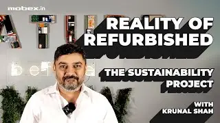 The Sustainability Project | Reality of Refurbished (ROR) With Krunal Shah | Mobex.in