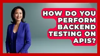 How Do You Perform Backend Testing on APIs? - Server Logic Simplified