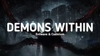 Evilwave & Cadmium - Demons Within (Lyrics)