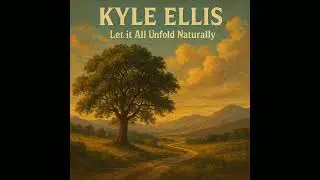 Kyle Ellis - Let it all Unfold Naturally