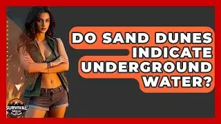 Do Sand Dunes Indicate Underground Water? - Survival Skills for Everyone