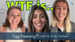 WTF is... Egg Freezing?! With Dr. Lucky Sekhon