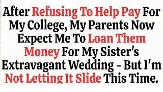 After Refusing To Help Pay For My College, My Parents Now Expect Me To Loan Them Money For My