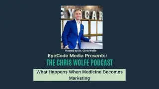 The Chris Wolfe Podcast: What Happens When Medicine Becomes Marketing