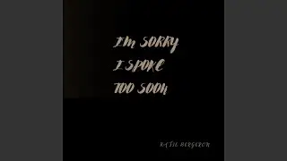 I'm Sorry I Spoke Too Soon