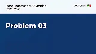 Zonal Informatics Olympiad (ZIO) 2021 - Problem 3 Solution