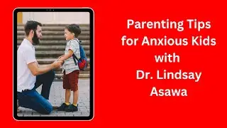 Dr. Lindsay Asawa - Parenting Tips for Anxious Kids