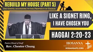 Hosanna Church - Rebuild My House (Pt 5): Like a Signet Ring, I Have Chosen You (Haggai 2:20-23)
