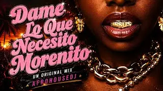 Dame Lo Que Necesito - Afrohousedj