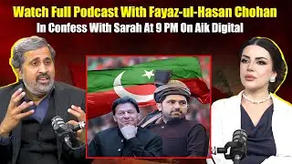 Watch Full Podcast With Fayaz-ul-Hasan Chohan  In Confess With Sarah At 9 PM On Aik News HD
