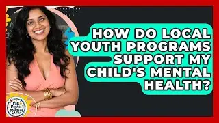 How Do Local Youth Programs Support My Child's Mental Health? - Kids Mental Wellness Guru