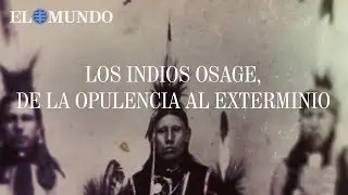 Los indios Osage, de la opulencia al exterminio