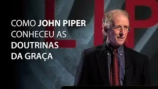 Como John Piper conheceu as Doutrinas da Graça
