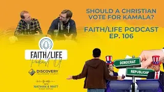 Should a Christian Vote for Kamala? | Faith/Life Podcast Ep. 106