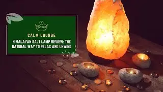 Himalayan Salt Lamp Review: The Natural Way to Relax and Unwind