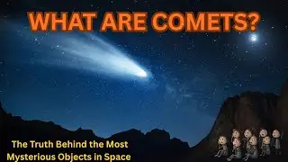 What Are Comets? The Truth Behind the Most Mysterious Objects in Space