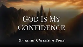 God Is My Confidence (Original Christian Song)