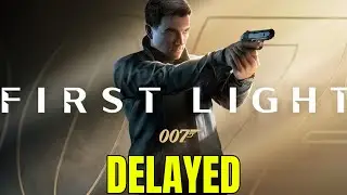 007 First Light Has Been DELAYED
