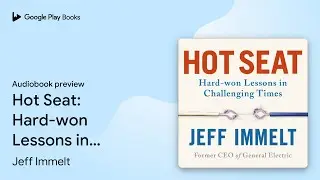 Hot Seat: Life-changing lessons from one of the&hellip; by Jeff Immelt &middot; Audiobook preview