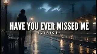 Have You Ever Missed Me (Lyrics) &ndash; A Bittersweet Love Song