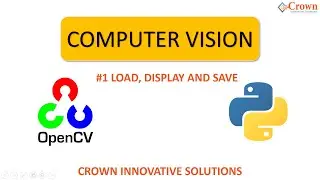 #1 OpenCV Python Tutorial For Beginners | Load, Display and Save | Crown Innovative Solutions
