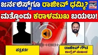 Journalist Threatened for News: Rajeev Gowda in Spotlight | ಪತ್ರಕರ್ತರಿಗೂ ಧಮ್ಕಿ ಹಾಕಿದ್ನಾ ರಾಜೀವ್ ಗೌಡ?