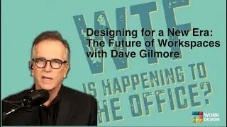 Designing for a New Era: The Future of Workspaces with Dave Gilmore