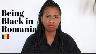 BEING A BLACK GIRL IN ROMANIA