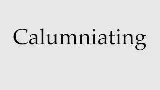 How to Pronounce Calumniating