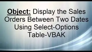 ABAP Tutorials Display the Sales Orders Between Two Dates