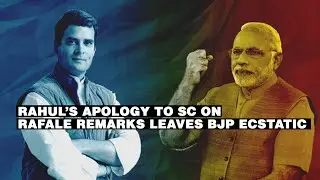 Rahul's apology to SC on Rafale remarks leaves BJP ecstatic