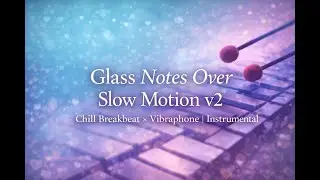 Glass Notes Over Slow Motion v2 | Chill Breakbeat &times; Vibraphone | Instrumental