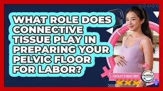 What Role Does Connective Tissue Play In Preparing Your Pelvic Floor For Labor?