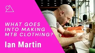 What Goes Into Making Incredible Mountain Bike Clothing? With Ian Martin from 7Mesh