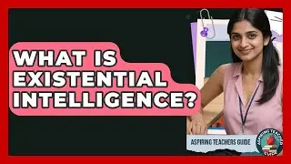 What Is Existential Intelligence? - Aspiring Teacher Guide