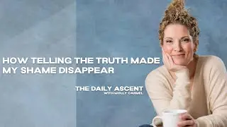 Ep. 58 | How Telling the Truth Made My Shame Disappear