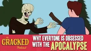 Why Everyone is Obsessed with the Apocalypse - The Cracked Podcast
