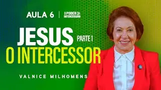 O Poder da Intercessão - Aula 6 | Valnice Milhomens