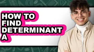 How to Find Determinant a (only Way)