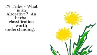 1% Tribe - What is an alterative?  A herbal category worth understanding.