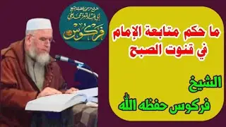 ما حكم متابعة الإمام في قنوت الصبح الشيخ فركوس الجزائري